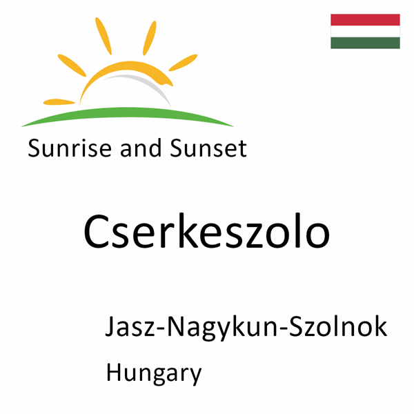 Sunrise and sunset times for Cserkeszolo, Jasz-Nagykun-Szolnok, Hungary