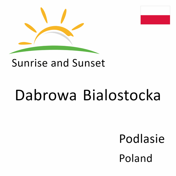 Sunrise and sunset times for Dabrowa Bialostocka, Podlasie, Poland