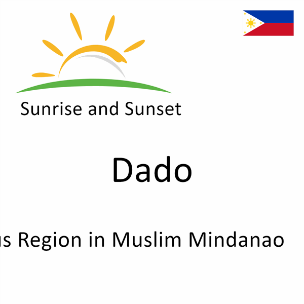 Sunrise and sunset times for Dado, Autonomous Region in Muslim Mindanao, Philippines