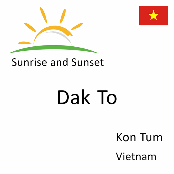 Sunrise and sunset times for Dak To, Kon Tum, Vietnam