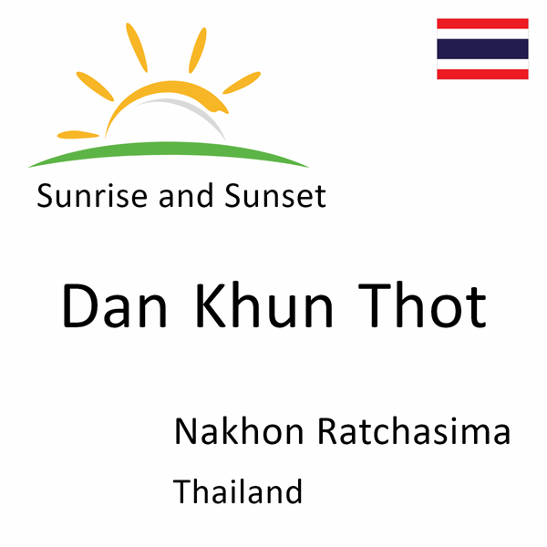 Sunrise and sunset times for Dan Khun Thot, Nakhon Ratchasima, Thailand