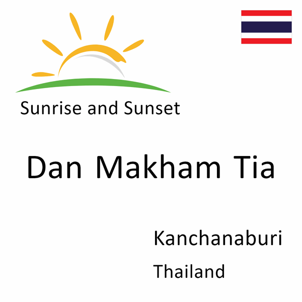 Sunrise and sunset times for Dan Makham Tia, Kanchanaburi, Thailand