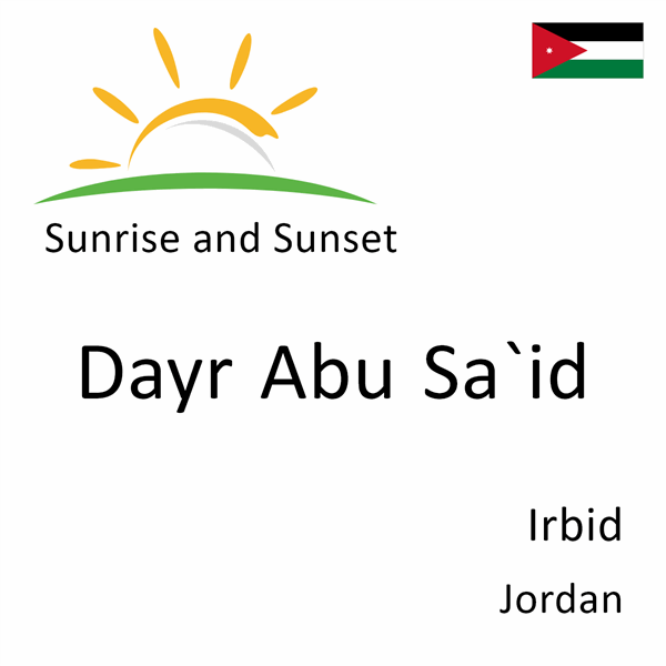 Sunrise and sunset times for Dayr Abu Sa`id, Irbid, Jordan