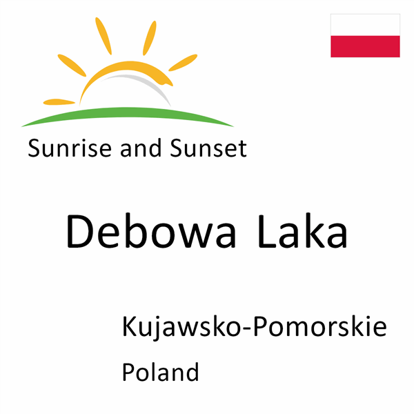 Sunrise and sunset times for Debowa Laka, Kujawsko-Pomorskie, Poland