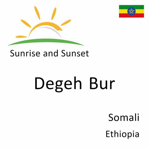 Sunrise and sunset times for Degeh Bur, Somali, Ethiopia