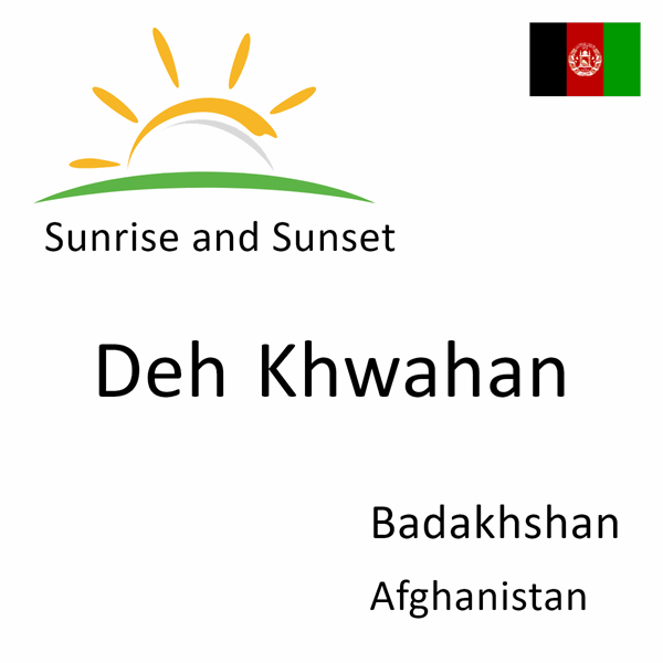Sunrise and sunset times for Deh Khwahan, Badakhshan, Afghanistan