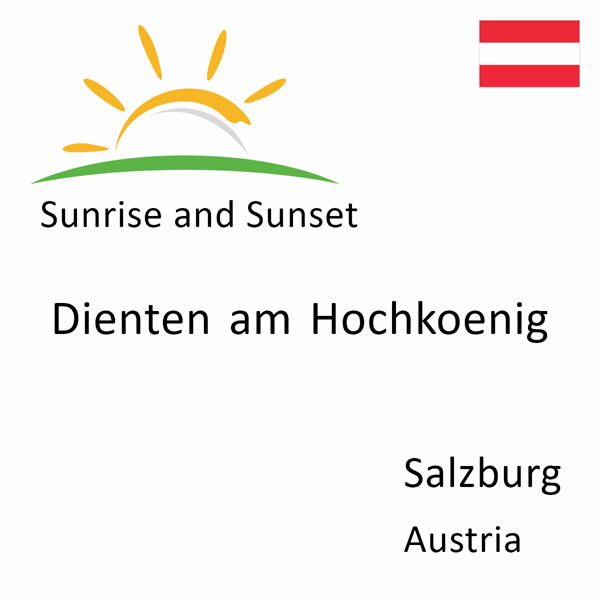 Sunrise and sunset times for Dienten am Hochkoenig, Salzburg, Austria