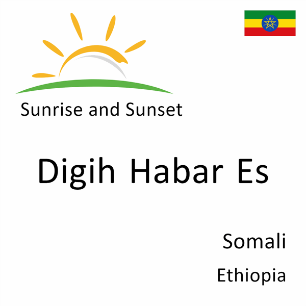 Sunrise and sunset times for Digih Habar Es, Somali, Ethiopia