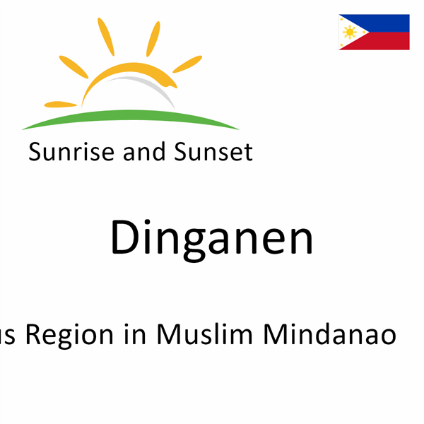 Sunrise and sunset times for Dinganen, Autonomous Region in Muslim Mindanao, Philippines