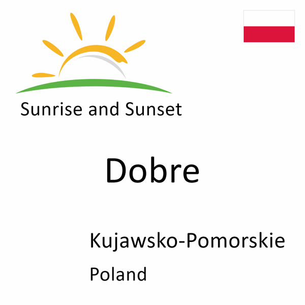 Sunrise and sunset times for Dobre, Kujawsko-Pomorskie, Poland