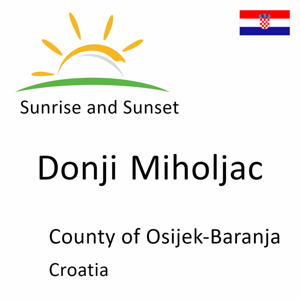 Sunrise and sunset times for Donji Miholjac, County of Osijek-Baranja, Croatia