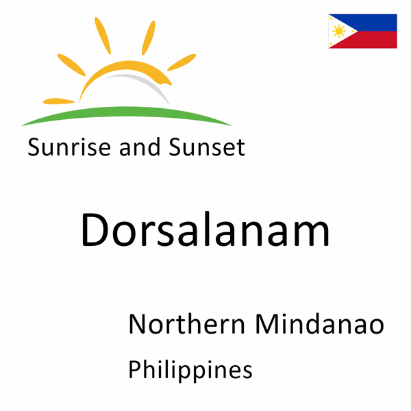 Sunrise and sunset times for Dorsalanam, Northern Mindanao, Philippines