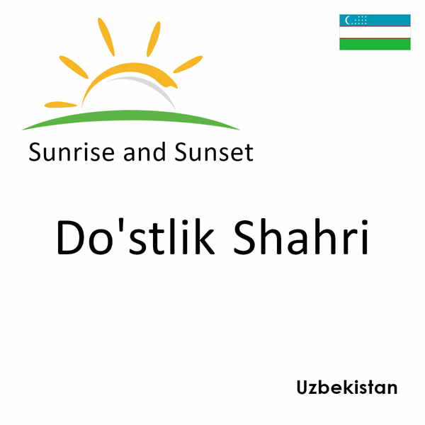 Sunrise and sunset times for Do'stlik Shahri, Uzbekistan