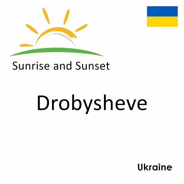 Sunrise and sunset times for Drobysheve, Ukraine