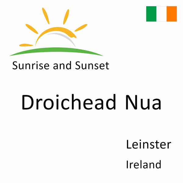 Sunrise and sunset times for Droichead Nua, Leinster, Ireland