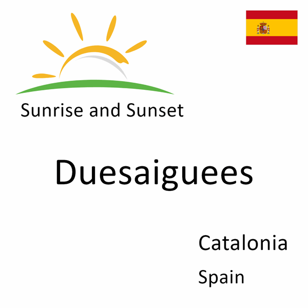 Sunrise and sunset times for Duesaiguees, Catalonia, Spain