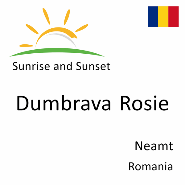Sunrise and sunset times for Dumbrava Rosie, Neamt, Romania