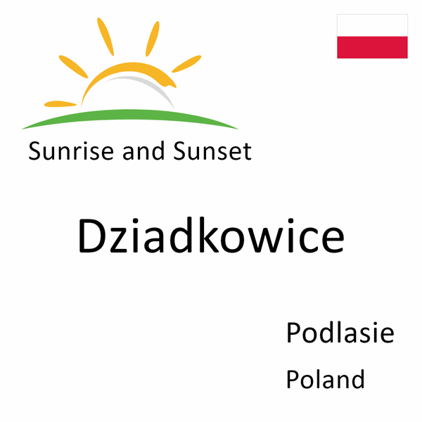 Sunrise and sunset times for Dziadkowice, Podlasie, Poland