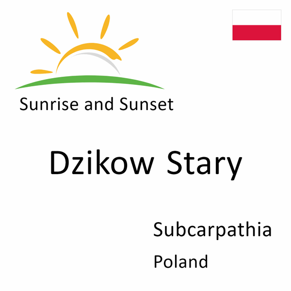 Sunrise and sunset times for Dzikow Stary, Subcarpathia, Poland