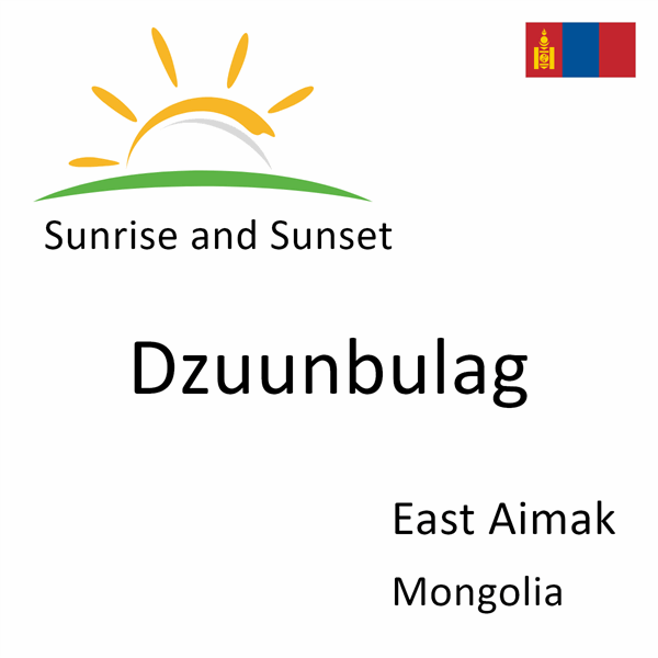 Sunrise and sunset times for Dzuunbulag, East Aimak, Mongolia