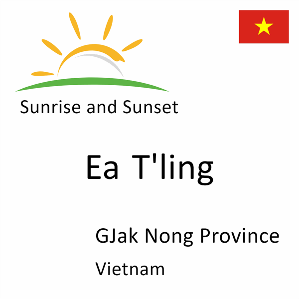 Sunrise and sunset times for Ea T'ling, GJak Nong Province, Vietnam