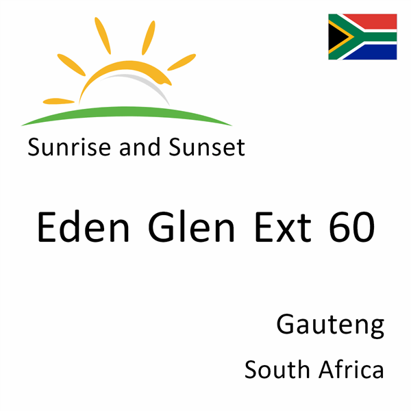 Sunrise and sunset times for Eden Glen Ext 60, Gauteng, South Africa