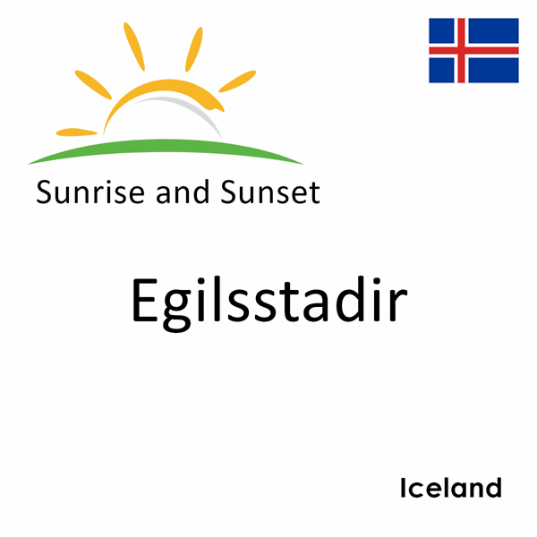 Sunrise and sunset times for Egilsstadir, Iceland