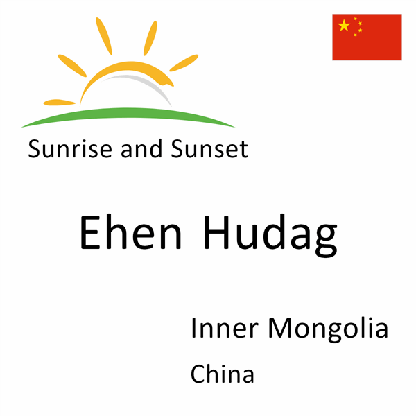 Sunrise and sunset times for Ehen Hudag, Inner Mongolia, China