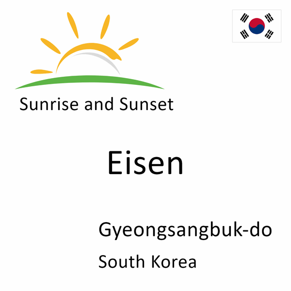 Sunrise and sunset times for Eisen, Gyeongsangbuk-do, South Korea