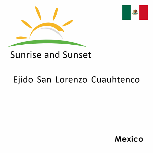 Sunrise and sunset times for Ejido San Lorenzo Cuauhtenco, Mexico