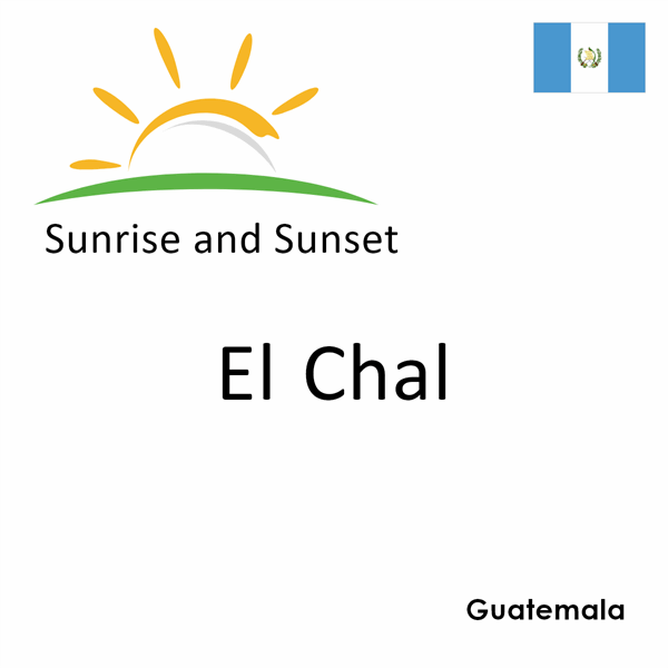 Sunrise and sunset times for El Chal, Guatemala