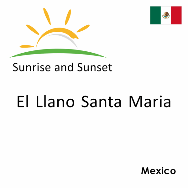 Sunrise and sunset times for El Llano Santa Maria, Mexico