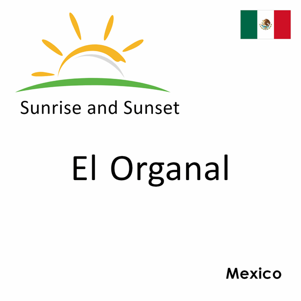 Sunrise and sunset times for El Organal, Mexico