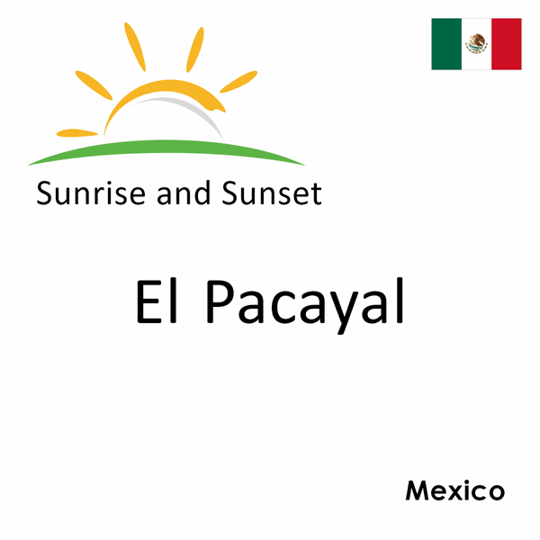 Sunrise and sunset times for El Pacayal, Mexico