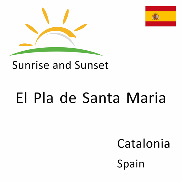 Sunrise and sunset times for El Pla de Santa Maria, Catalonia, Spain