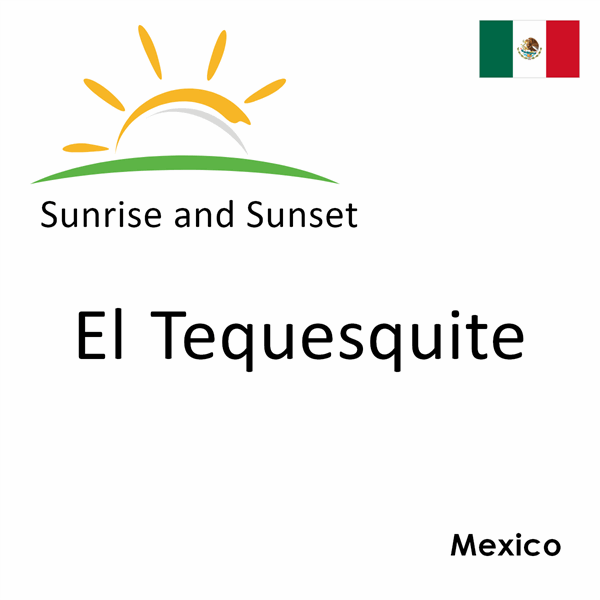 Sunrise and sunset times for El Tequesquite, Mexico