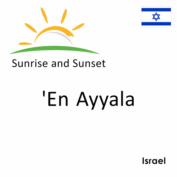 Sunrise and sunset times for 'En Ayyala, Israel