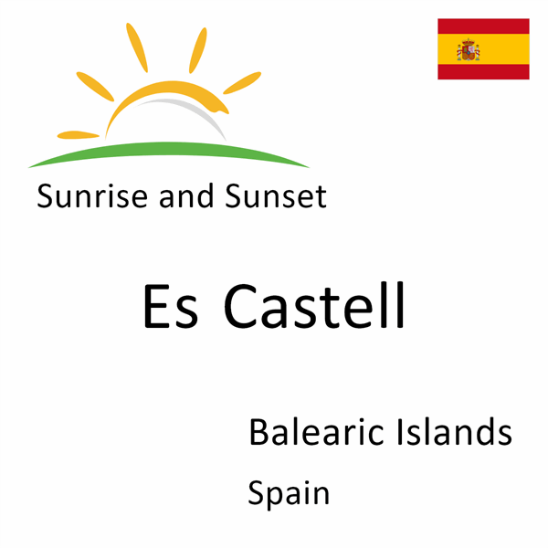 Sunrise and sunset times for Es Castell, Balearic Islands, Spain
