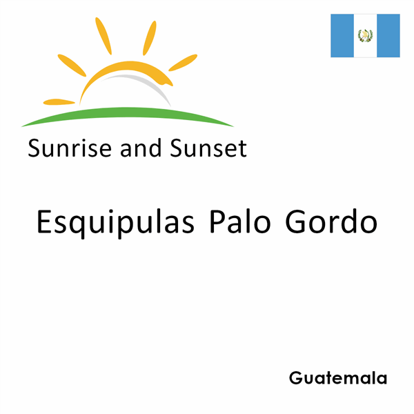 Sunrise and sunset times for Esquipulas Palo Gordo, Guatemala