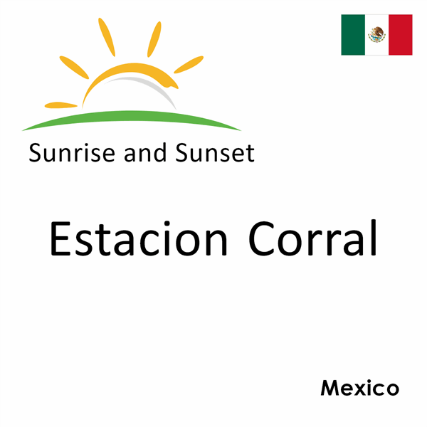 Sunrise and sunset times for Estacion Corral, Mexico