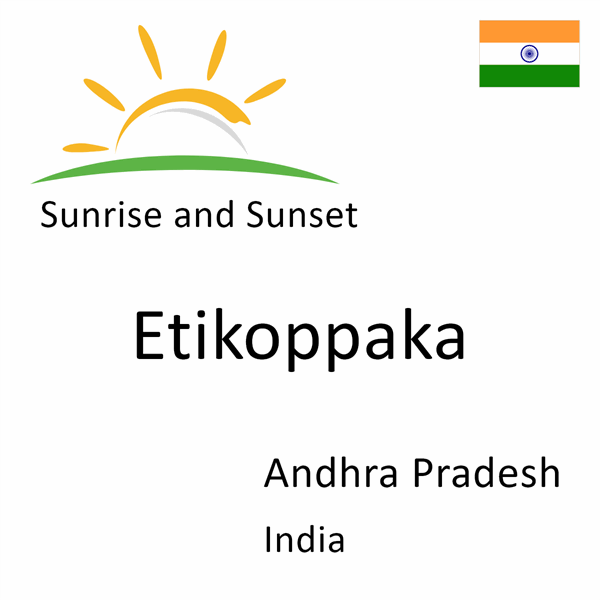 Sunrise and sunset times for Etikoppaka, Andhra Pradesh, India