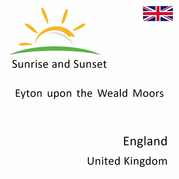 Sunrise and sunset times for Eyton upon the Weald Moors, England, United Kingdom