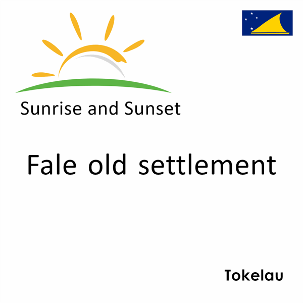 Sunrise and sunset times for Fale old settlement, Tokelau