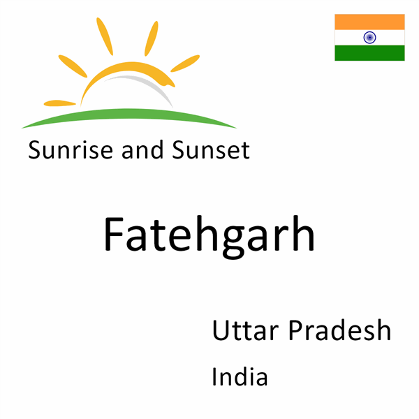 Sunrise and sunset times for Fatehgarh, Uttar Pradesh, India