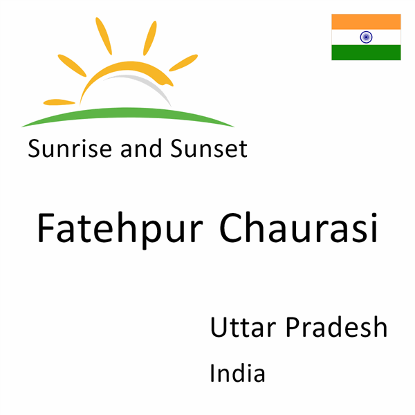 Sunrise and sunset times for Fatehpur Chaurasi, Uttar Pradesh, India