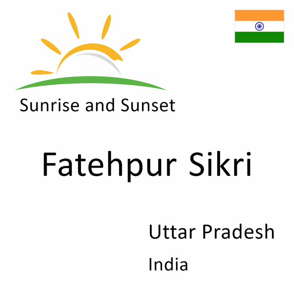 Sunrise and sunset times for Fatehpur Sikri, Uttar Pradesh, India