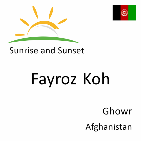 Sunrise and sunset times for Fayroz Koh, Ghowr, Afghanistan