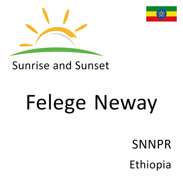 Sunrise and sunset times for Felege Neway, SNNPR, Ethiopia