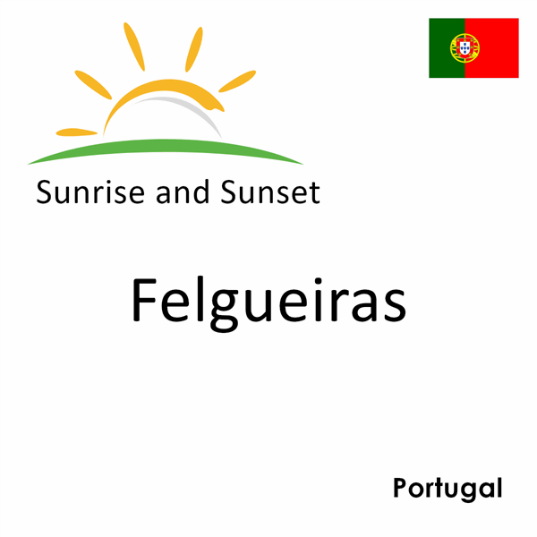 Sunrise and sunset times for Felgueiras, Portugal
