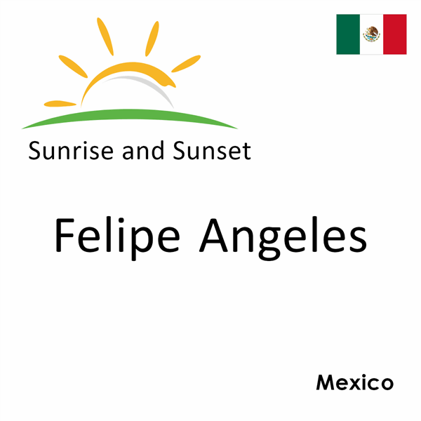 Sunrise and sunset times for Felipe Angeles, Mexico